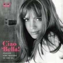 Ciao Bella!: Italian Girl Singers Of The 60s