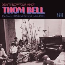 Didn't I Blow Your Mind?: Thom Bell - The Sound of Philadelphia Soul 1969-1983