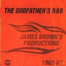 Godfather's R&b, The: James Brown's Productions 1962 - 1967