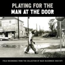 Playing for the Man at the Door: Field Recordings from the Collection of Mack McCormick 1958-1971