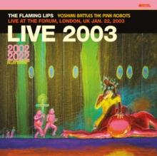 Yoshimi Battles The Pink Robots: Live At The Forum, London, UK, January 22, 2003 (20th Anniversary Edition)