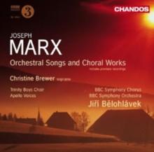 Joseph Marx: Orchestral Songs and Choral Works