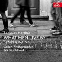 Bohuslav Martinu: What Men Live By/Symphony No. 1