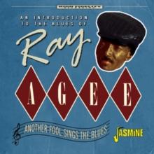 An Introduction To The Blues Of Ray Agee: Another Fool Sings The Blues