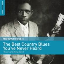 The Rough Guide to the Best Country Blues You've Never Heard: Reborn and Remastered