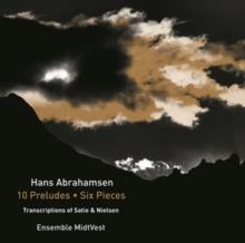 Hans Abrahamsen: 10 Preludes/Six Pieces: Transcriptions of Satie & Nielsen