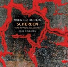 Soren Nils Eichberg: Scherben: Works for Piano and Ensemble