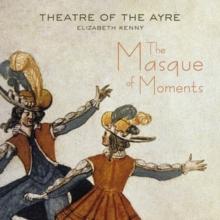 Theatre Of The Ayre: The Masque Of Moments