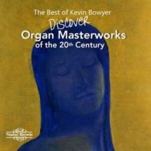 The Best of Kevin Bowyer: Discover: Organ Masterworks of the 20th Century