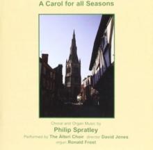 Carol For All Seasons: Choral And Organ Music By Philip Spratley