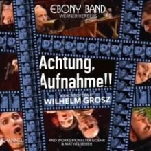 Ebony Band: Achtung, Aufnahme!!: A Short Opera By Wilhelm Grosz And Works By Walter Goehr &..