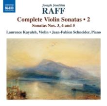 Joseph Joachim Raff: Complete Violin Sonatas: Sonatas Nos. 3, 4 and 5