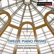 Tanya Ekanayaka: Twelve Piano Prisms