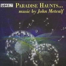 Paradise Haunts ...: music by John Metcalf