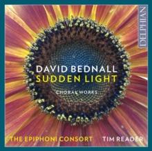 David Bednall: Sudden Light: Choral Works