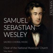 Samuel Sebastian Wesley: Sacred Choral Music