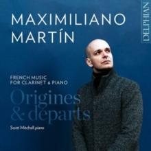 Maximiliano Martn: Origines & Departs: French Music For Clarinet & Piano