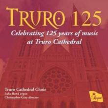 Truro 125: Celebrating 125 Years Of Music At Truro Cathedral