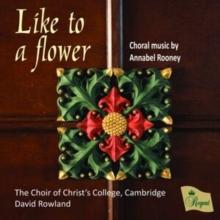 Like to a Flower: Choral Music By Annabel Rooney