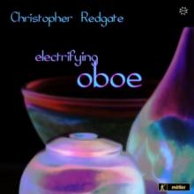 Christopher Redgate: Electrifying Oboe