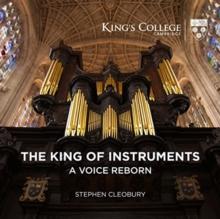 Stephen Cleobury: The King Of Instruments: A Voice Reborn