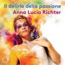 Anna Lucia Richter: Il Delirio Della Passione