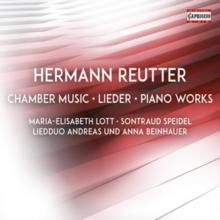 Hermann Reutter: Chamber Music/Lieder/Piano Works