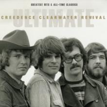 Ultimate Creedence Clearwater Revival: Greatest Hits and All-time Classics