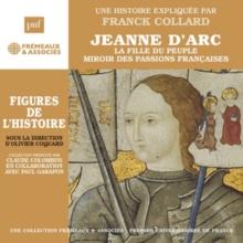 Jeanne D'arc - La Fille Du Peuple Miroir Des Passions Franaises: Une Histoire Explique Par Franck Collard