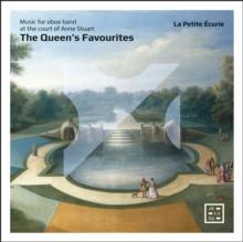 The Queen's Favourites: Music For Oboe Band At The Court Of Anne Stuart