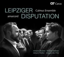 Calmus Ensemble/Amarcord: Leipziger Disputation