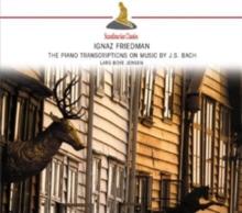 Ignaz Friedman: The Piano Transcriptions On Music By J.S. Bach