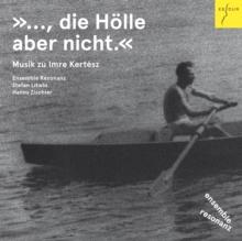 Ensemble Resonanz: Die Hlle Aber Nicht: Musik Zu Imre Kertesz