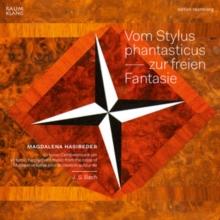 Johann Sebastian Bach: Vom Stylus Phantasticus - Zur Freien Fa...