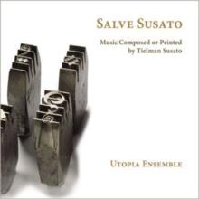 Utopia Ensemble: Salve Susato: Music Composed Or Printed By Tielman Susato