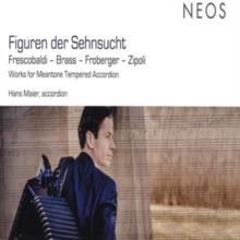 Frescobaldi/Brass/Froberger/Zipoli: Figuren Der Sehnsucht: Works For Meantone Tempered Accordian