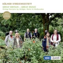 Klner Streichsextett: Great Britain - Great Music: String Sextets By Bridge, Holst & Holbrooke