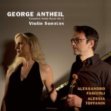 George Antheil: Violin Sonatas: Complete Violin Music