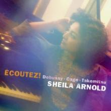 Sheila Arnold: Ecoutez!: Debussy - Cage - Takemitsu