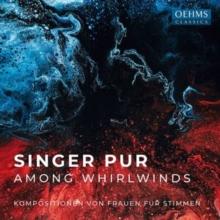 Singer Pur: Among Whirlwinds: Kompositionen Von Frauen Fr Stimmen