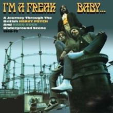 I'm a Freak Baby...: A Journey Through the British Heavy Psych and Hard Rock ...