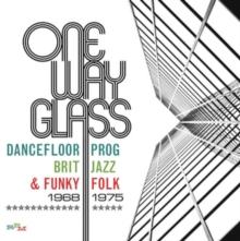 One Way Glass: Dancefloor Prog, Brit Jazz and Funky Folk 1968-1975