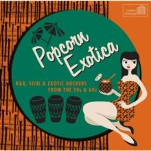 Popcorn Exotica: R&B, Soul & Exotica Rockers from the 50s & 60s