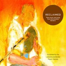 Reclaimed: Pipe Music and Song from the Scottish Borders: Presented By the Lowland and Border Pipers' Society