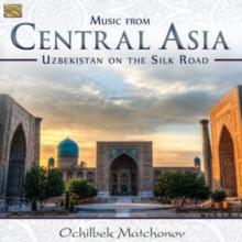 Music from Central Asia: Uzbekistan On the Silk Road