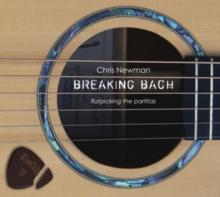 Chris Newman: Breaking Bach: Flatpicking The Partitas