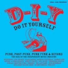 D-I-Y: Do-It-Yourself: Punk, Post-punk, Punk Funk & Beyond: The Rise Of The Independent