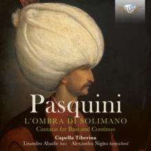 Pasquini: L'ombra Di Solimano: Cantatas for Bass and Continuo