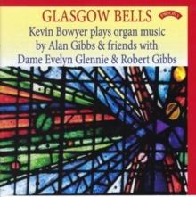 Glasgow Bells: Kevin Bowyer Plays Organ Music By Alan Gibbs & Friends