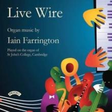 Live Wire: Organ Music By Iain Farrington